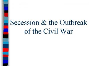 Secession the Outbreak of the Civil War Secession