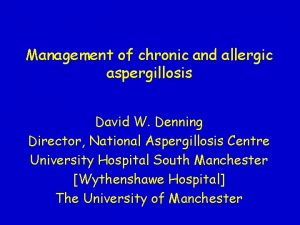 Management of chronic and allergic aspergillosis David W