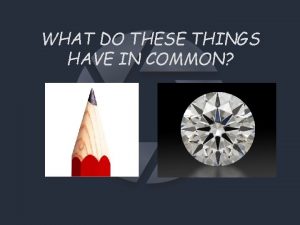 WHAT DO THESE THINGS HAVE IN COMMON CARBON