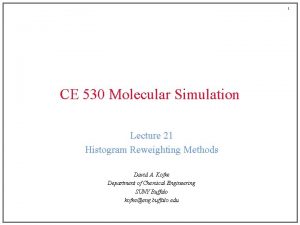 1 CE 530 Molecular Simulation Lecture 21 Histogram