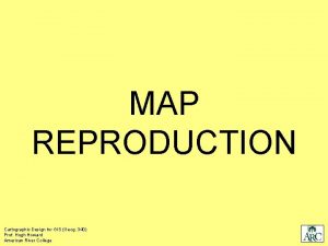 MAP REPRODUCTION Cartographic Design for GIS Geog 340