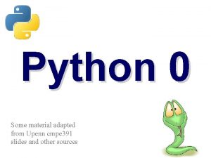 Python 0 Some material adapted from Upenn cmpe Python 0 Some material adapted from Upenn cmpe