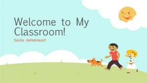 Welcome to My Classroom Sasha de Hebreard Classroom