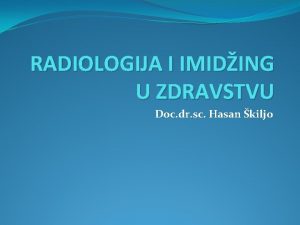 RADIOLOGIJA I IMIDING U ZDRAVSTVU Doc dr sc