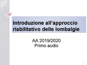 Introduzione allapproccio riabilitativo delle lombalgie AA 20192020 Primo