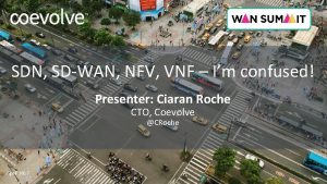 SDN SDWAN NFV VNF Im confused Presenter Ciaran