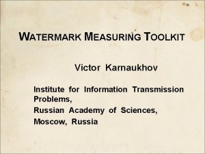 WATERMARK MEASURING TOOLKIT Victor Karnaukhov Institute for Information