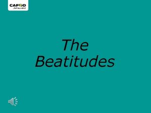 The Beatitudes The Beatitudes are in some sense