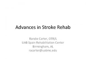 Advances in Stroke Rehab Randie Carter OTRL UAB