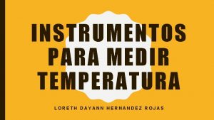 INSTRUMENTOS PARA MEDIR TEMPERATURA LORETH DAYANN HERNANDEZ ROJAS