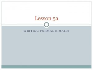 Lesson 5 a WRITING FORMAL EMAILS Free writing