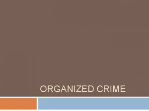 ORGANIZED CRIME Characteristics of Organized Crime Conspiratorial activity