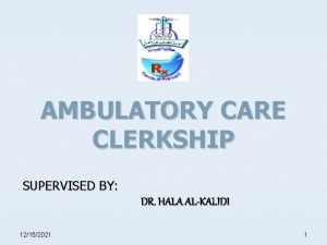 AMBULATORY CARE CLERKSHIP SUPERVISED BY DR HALA ALKALIDI