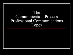 The Communication Process Professional Communications Lopez Definition of