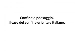 Confine e paesaggio Il caso del confine orientale