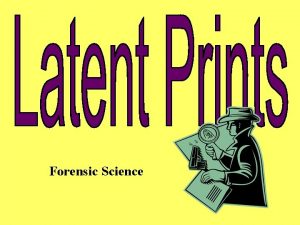 Forensic Science Latent prints are impressions left by