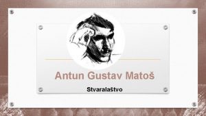 Antun Gustav Mato Stvaralatvo Knjievni opus Novele Poezija