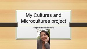 My Cultures and Microcultures project Stephanie Nicole Patton