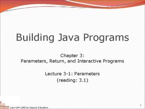 Building Java Programs Chapter 3 Parameters Return and