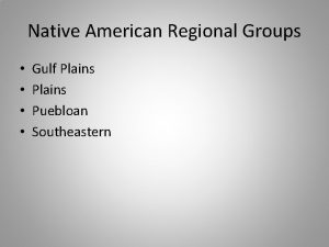 Native American Regional Groups Gulf Plains Puebloan Southeastern
