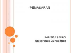 PEMASARAN Wiarsih Febriani Universitas Gunadarma PENGERTIAN PEMASARAN Adalah