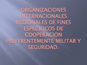 ORGANIZACIONES INTERNACIONALES REGIONALES DE FINES ESPECFICOS DE COOPERACIN