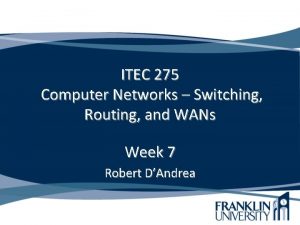 ITEC 275 Computer Networks Switching Routing and WANs