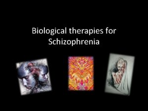 Biological therapies for Schizophrenia Biological therapies for Schizophrenia