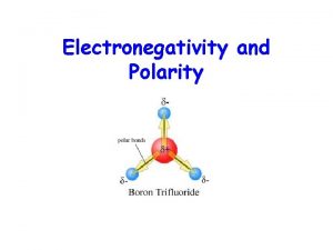 Electronegativity and Polarity Electronegativity Attracting Electrons When two