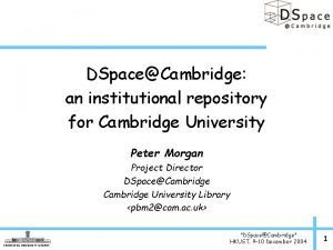 DSpaceCambridge an institutional repository for Cambridge University Peter