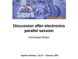 Discussion after electronics parallel session Dominique Breton Super