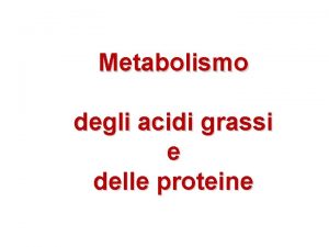 Metabolismo degli acidi grassi e delle proteine Catabolismo