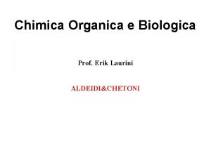 Chimica Organica e Biologica Prof Erik Laurini ALDEIDICHETONI