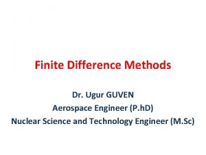 Finite Difference Methods Dr Ugur GUVEN Aerospace Engineer