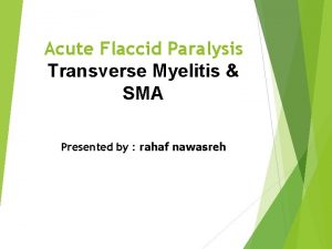 Acute Flaccid Paralysis Transverse Myelitis SMA Presented by