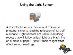 Using the Light Sensor A LEGO light sensor