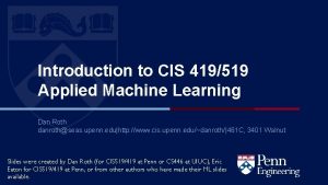 Introduction to CIS 419519 Applied Machine Learning Dan