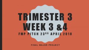 TRIMESTER 3 WEEK 3 4 FMP PITCH 23