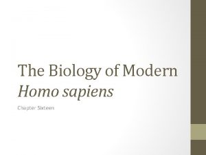 The Biology of Modern Homo sapiens Chapter Sixteen