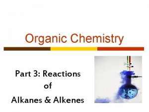 Organic Chemistry Part 3 Reactions of Alkanes Alkenes