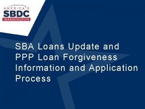 SBA Loans Update and PPP Loan Forgiveness Information