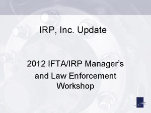 IRP Inc Update 2012 IFTAIRP Managers and Law
