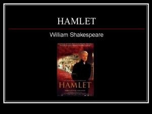 HAMLET William Shakespeare WHY SHAKESPEARE n Human experience