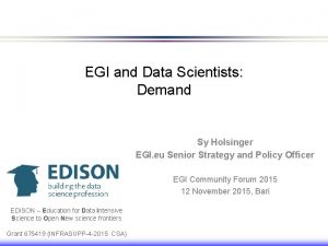 EGI and Data Scientists Demand Sy Holsinger EGI