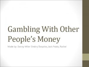 Gambling With Other Peoples Money Made by Danny