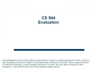 CS 544 Evaluation Acknowledgement Some of the material