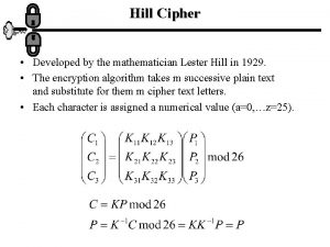 Hill Cipher Developed by the mathematician Lester Hill