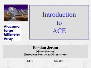 Introduction to ACE Bogdan Jeram bjerameso org European