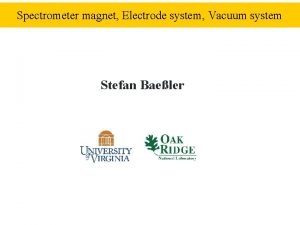 Spectrometer magnet Electrode system Vacuum system Stefan Baeler