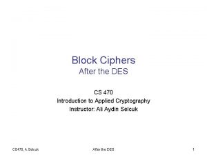 Block Ciphers After the DES CS 470 Introduction